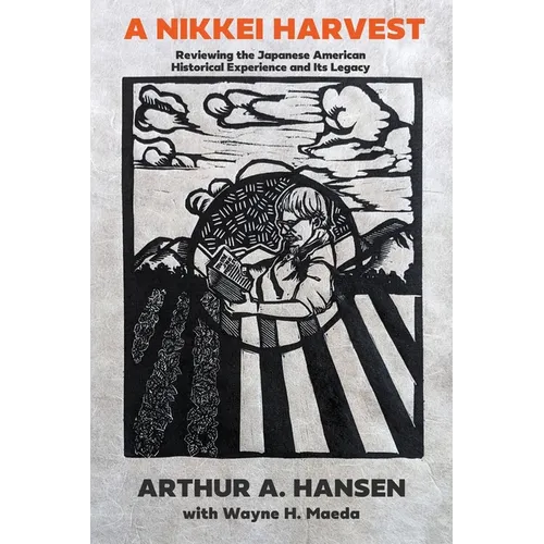 A Nikkei Harvest: Reviewing the Japanese American Historical Experience and Its Legacy
