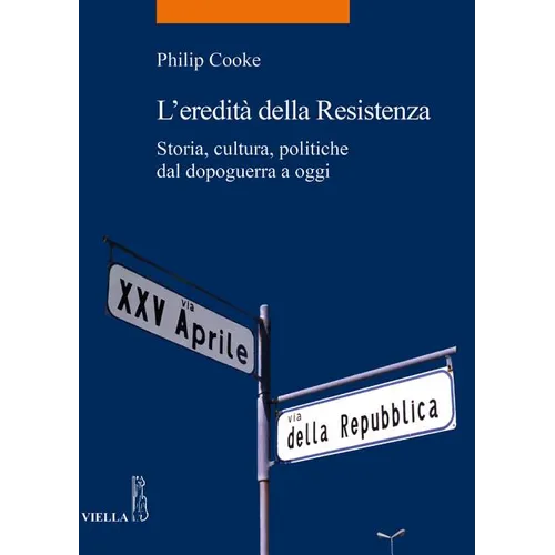 L'Eredita Della Resistenza: Storia, Cultura, Politiche Dal Dopoguerra a Oggi