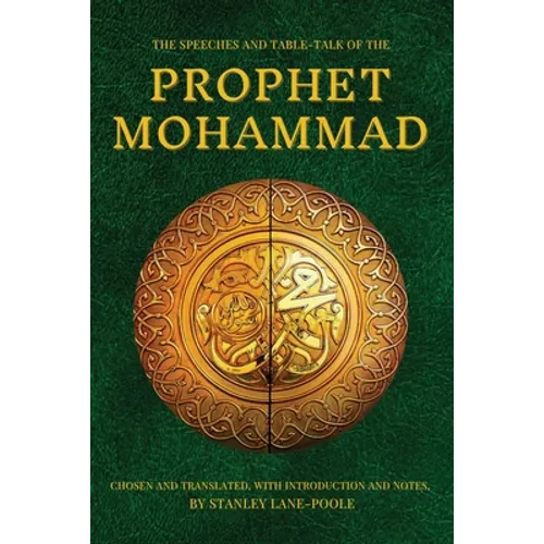 The Speeches and Table-Talk of the Prophet Mohammad: Chosen And Translated, With Introduction And Notes, By Stanley Lane-Poole