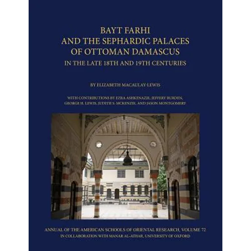 Bayt Farhi and the Sephardic Palaces of Ottoman Damascus in the Late 18th and 19th Centuries