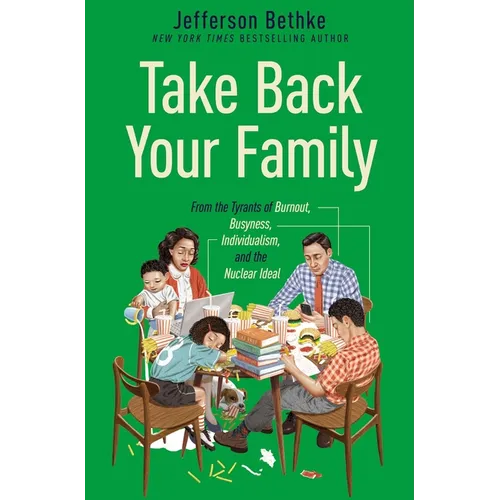 Take Back Your Family: From the Tyrants of Burnout, Busyness, Individualism, and the Nuclear Ideal - The Perfect Father's Day Gift for Christian Dads
