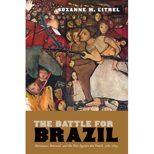 The Battle for Brazil: Resistance, Renewal, and the War Against the Dutch, 1580-1654