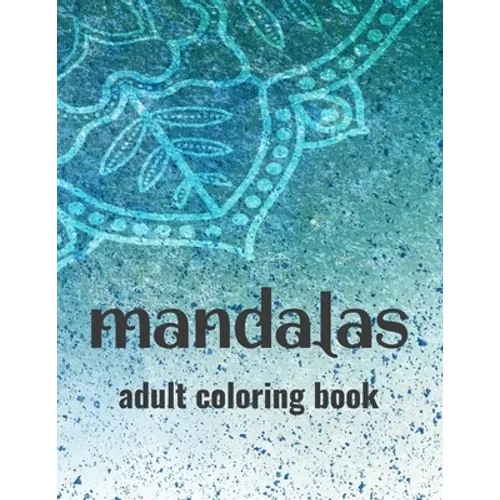 Mandalas Adult Coloring Book: Stress-Relieving Coloring Pages Of Mandalas, Patterns And Designs To Color For Relaxation