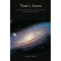 Time's Arrow: Why the Universe Moves Forward When Physics Says It Doesn't