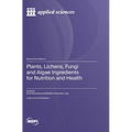 Plants, Lichens, Fungi and Algae Ingredients for Nutrition and Health