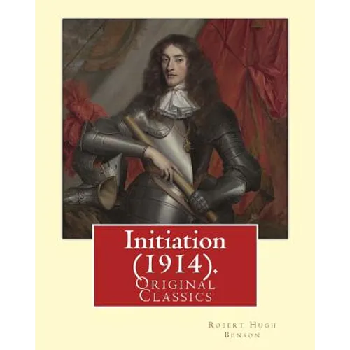 Initiation (1914). By: Robert Hugh Benson: (Original Classics)