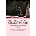 Re-Imagining Shakespeare in Contemporary Japan: A Selection of Japanese Theatrical Adaptations of Shakespeare