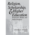 Religion, Scholarship, & Higher Education: Perspectives, Models and Future Prospects. Essays from the Lilly Seminar on Religion and Higher Education