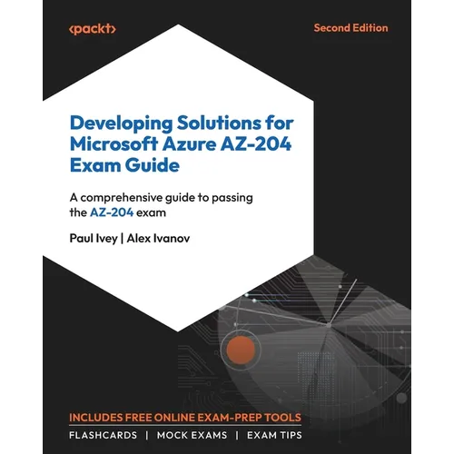 Developing Solutions for Microsoft Azure AZ-204 Exam Guide - Second Edition: A comprehensive guide to passing the AZ-204 exam