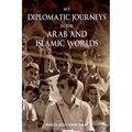 My Diplomatic Journeys in the Arab and Islamic worlds