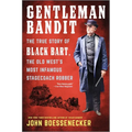 Gentleman Bandit: The True Story of Black Bart, the Old West's Most Infamous Stagecoach Robber