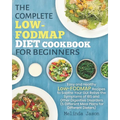 The Complete LOW-FODMAP Diet Cookbook for Beginners: Easy and Healthy Low-FODMAP Recipes to Soothe Your Gut Relive the Symptoms of IBS and Other Diges