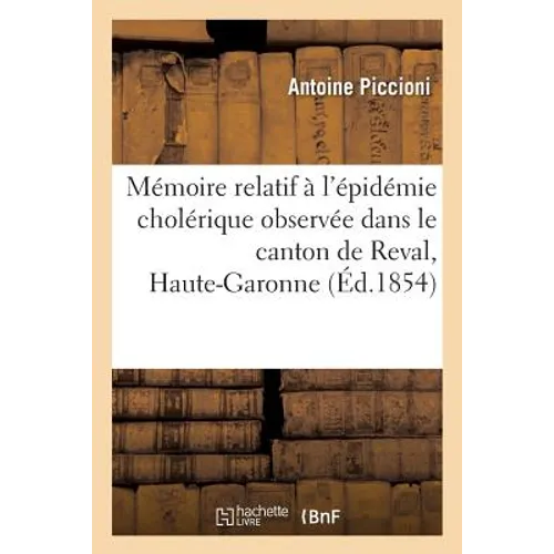 Mémoire Relatif À l'Épidémie Cholérique Observée Dans Le Canton de Reval, Haute-Garonne