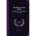 The History of Great Britain: From the First Invasion by the Romans Under Julius Caesar. Written On a New Plan, Volume 1
