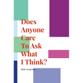 Does Anyone Care To Ask What I Think?
