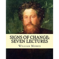 Signs of change; seven lectures By: William Morris: William Morris (24 March 1834 - 3 October 1896) was an English textile designer, poet, novelist, t