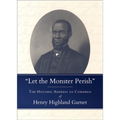 Let the Monster Perish: The Historic Address to Congress of Henry Highland Garnet