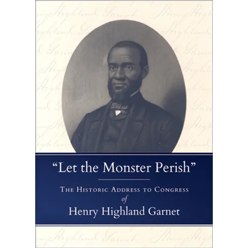 Let the Monster Perish: The Historic Address to Congress of Henry Highland Garnet