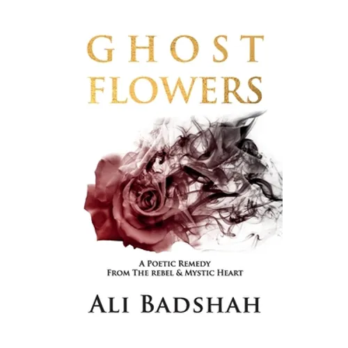 Ghost Flowers: A Poetic Remedy From The Rebel & Mystic Heart