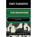 Emu Farming for Beginners: Your Essential Handbook for Thriving in poultry: From Setup and Care to Profitable Management.