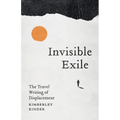 Invisible Exile: The Travel Writing of Displacement