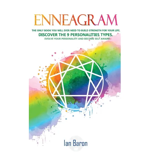Enneagram: The Only Book You Will Ever Need to Build Strength for Your Life. Discover The 9 Personalities Types. Evolve Your Personality and Become Se