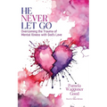 He Never Let Go: Overcoming the Trauma of Mental Illness with God's Love
