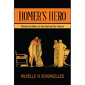 Homer's Hero: Human Excellence in the Iliad and the Odyssey