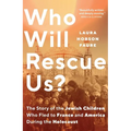 Who Will Rescue Us?: The Story of the Jewish Children Who Fled to France and America During the Holocaust