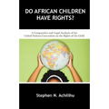 Do African Children Have Rights?: A Comparative and Legal Analysis of the United Nations Convention on the Rights of the Child