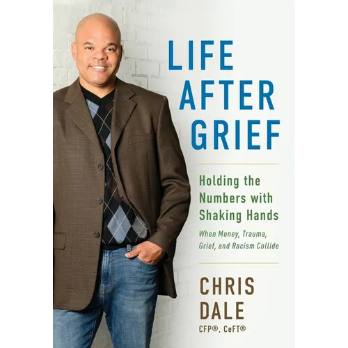 Life After Grief: Holding the Numbers With Shaking Hands-When Money, Trauma. Grief, and Racism Collide