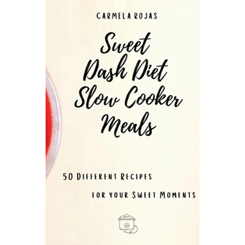 Sweet Dash Diet Slow Cooker Meals: 50 Different Recipes for your Sweet Moments