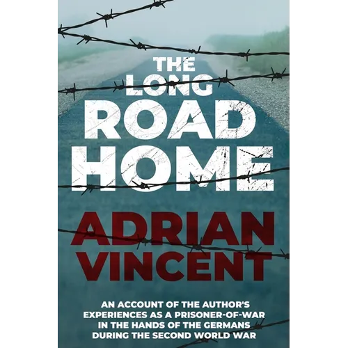 The Long Road Home: An account of the author's experiences as a prisoner-of-war in the hands of the Germans during the Second World War