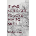 It Was Not Right To Love Him So Much