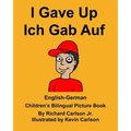 English-German I Gave Up Ich Gab Auf Children's Bilingual Picture Book