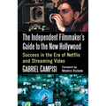 The Independent Filmmaker's Guide to the New Hollywood: Success in the Era of Netflix and Streaming Video
