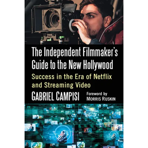 The Independent Filmmaker's Guide to the New Hollywood: Success in the Era of Netflix and Streaming Video