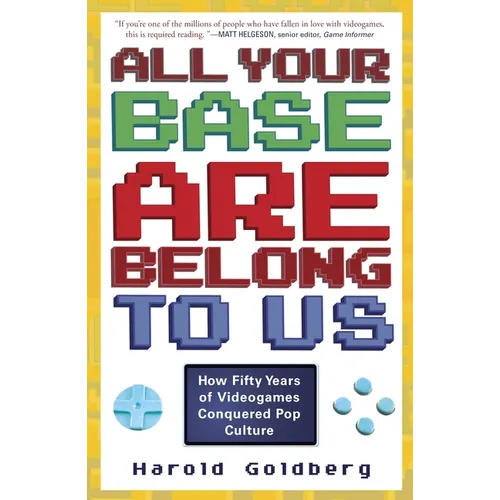 All Your Base Are Belong to Us: How Fifty Years of Videogames Conquered Pop Culture