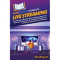 HowExpert Guide to Live Streaming: The Ultimate Handbook for Building Your Live Streaming Channel, Growing Your Audience, and Monetizing Your Live Str