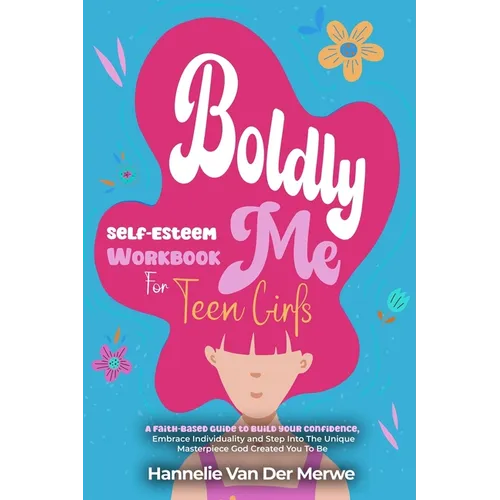 Self-Esteem Workbook For Teen Girls (BOLDLY ME): A Faith-Based Guide to Build Confidence, Embrace Individuality, Overcome Insecurities, and Step into