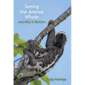 Seeing the Animal Whole: And Why It Matters