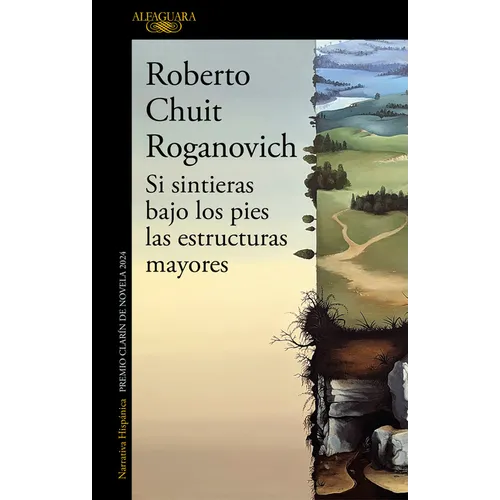 Si Sintieras Bajo Los Pies Las Estructuras Mayores (Premio Clarín de Novela 2024) / If You Felt Underfoot the Major...
