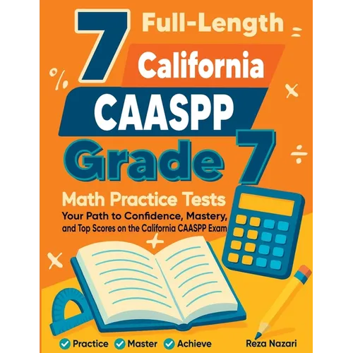 7 Full-Length California CAASPP Grade 7 Math Practice Tests: Your Path to Confidence, Mastery, and Top Scores on the California CAASPP Exam