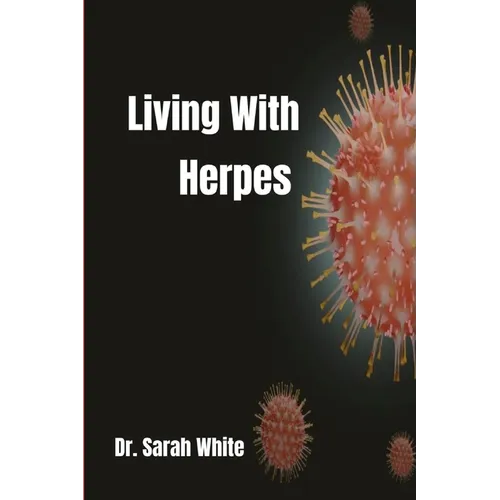 Living with Herpes: A comprehensive guide to understanding and treating herpes