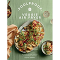 Foolproof Veggie Air Fryer: 60 Simple and Speedy Vegetarian Dishes