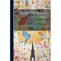 From The Rabbis To Christ: A Personal Narrative Suggesting The Kind Of Gospel That Will Appeal To The Jew