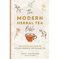The Modern Herbal Tea Bible: The Essential Herbal Tea Guide Book: Over 100 Recipes & Remedies for Beginners