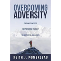 Overcoming Adversity: Tips and Concepts for Preparing Yourself to Meet Life's Challenges