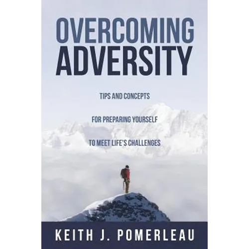 Overcoming Adversity: Tips and Concepts for Preparing Yourself to Meet Life's Challenges