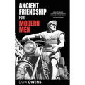 Ancient Friendship for Modern Men: How to Build Lasting Friendships & Adventures from Ancient Ideas